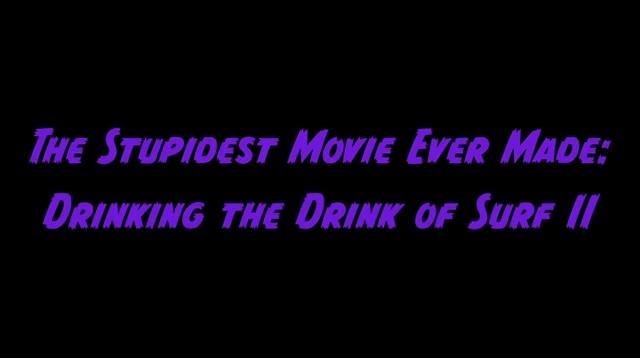 The Stupidest Movie Ever Made: Drinking the Drink of Surf II